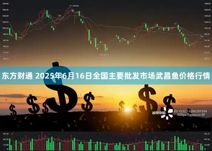 东方财通 2025年6月16日全国主要批发市场武昌鱼价格行情