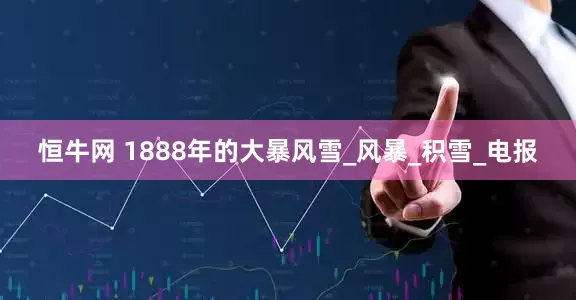 恒牛网 1888年的大暴风雪_风暴_积雪_电报