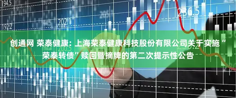 创通网 荣泰健康: 上海荣泰健康科技股份有限公司关于实施“荣泰转债”赎回暨摘牌的第二次提示性公告